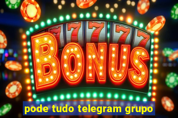 pode tudo telegram grupo